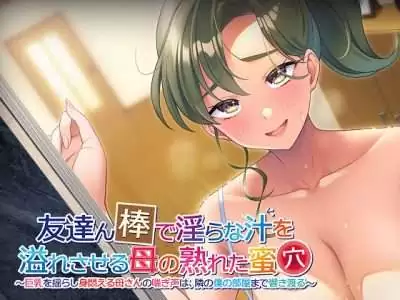 [ANIM.teamMM] 友達ん棒で淫らな汁を溢れさせる母の熟れた蜜穴～巨乳を揺らし身悶える母さんの喘ぎ声は、隣の僕の部屋まで響き渡る～